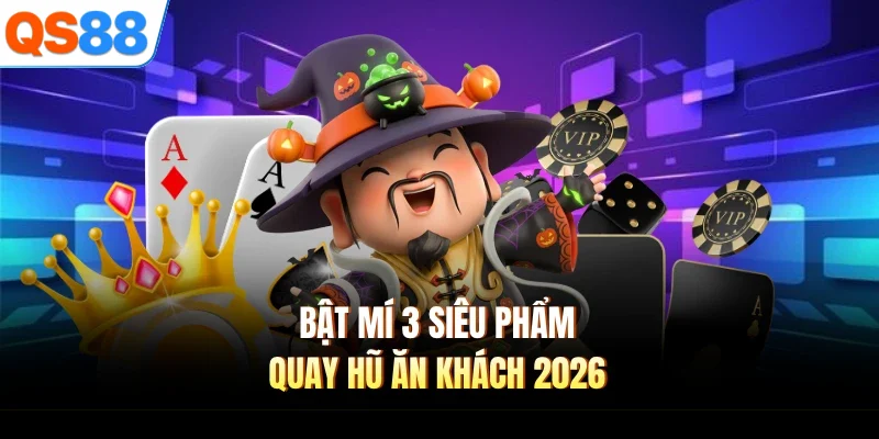 bat mi 3 sieu pham quay hu an khach 2026 Bật mí 3 siêu phẩm quay hũ ăn khách 2026