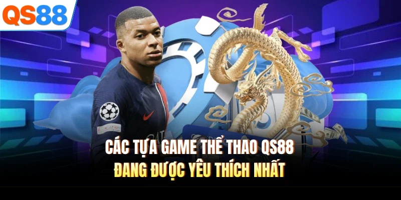 cac tua game the thao qs88 dang duoc yeu thich nhat Các tựa game thể thao QS88 đang được yêu thích nhất