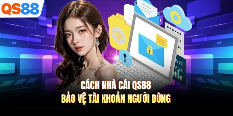 Cách nhà cái QS88 bảo vệ tài khoản người dùng