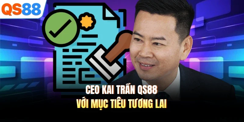 ceo kai tran qs88 voi muc tieu tuong lai CEO Kai Trần QS88 với mục tiêu tương lai