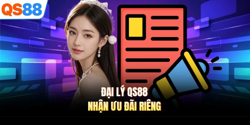 Đại lý QS88 nhận ưu đãi riêng