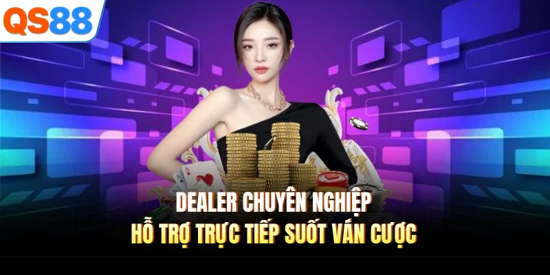 dealer chuyen nghiep ho tro truc tiep suot van cuoc Dealer chuyên nghiệp hỗ trợ trực tiếp suốt ván cược