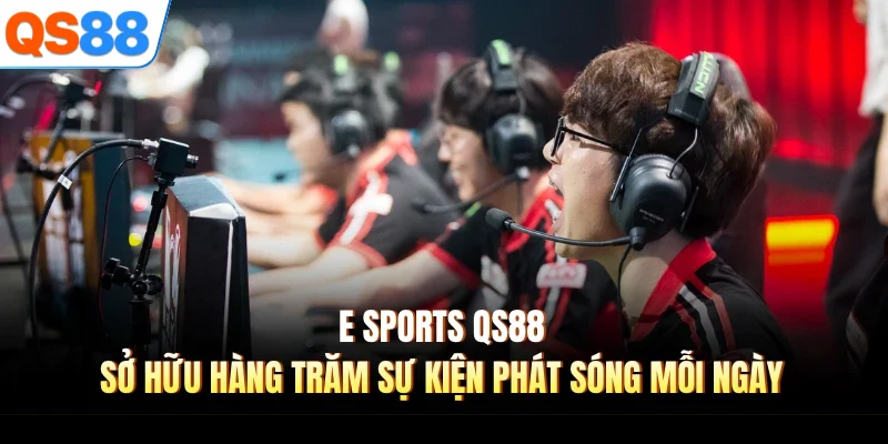 e sports qs88 so huu hang tram su kien phat song moi ngay E Sports QS88 sở hữu hàng trăm sự kiện phát sóng mỗi ngày