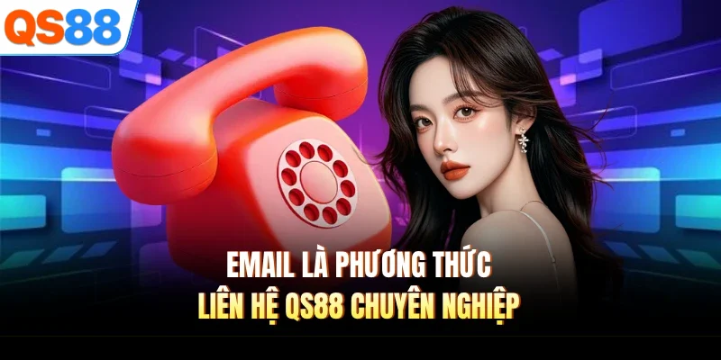 Email là phương thức liên hệ QS88 chuyên nghiệp