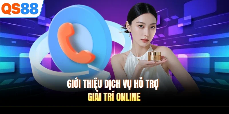 Giới thiệu dịch vụ hỗ trợ giải trí online