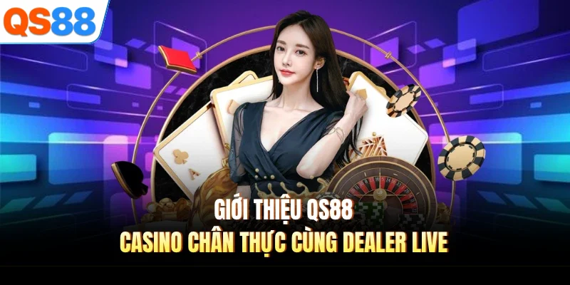 Giới thiệu QS88 casino chân thực cùng dealer live