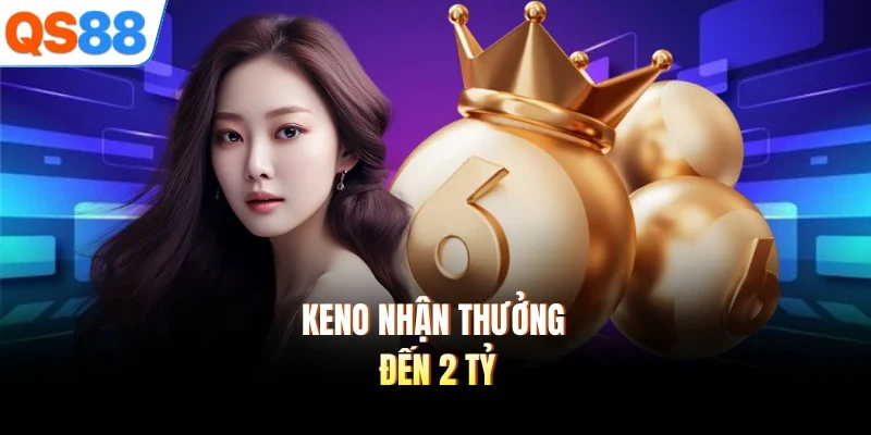 Keno nhận thưởng đến 2 tỷ