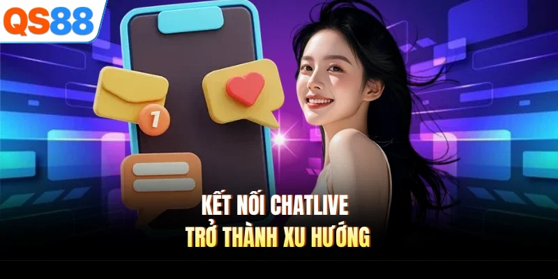 Kết nối chatlive trở thành xu hướng