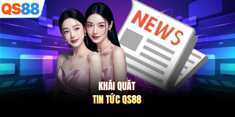 Khái quát tin tức QS88