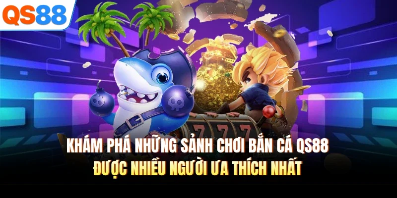 kham pha nhung sanh choi ban ca qs88 duoc nhieu nguoi ua thich nhat Khám phá những sảnh chơi bắn cá QS88 được nhiều người ưa thích nhất