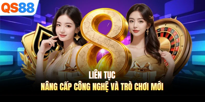 Liên tục nâng cấp công nghệ và trò chơi mới