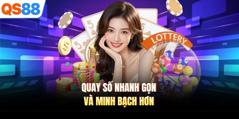 quay so nhanh gon va minh bach hon Quay số nhanh gọn và minh bạch hơn