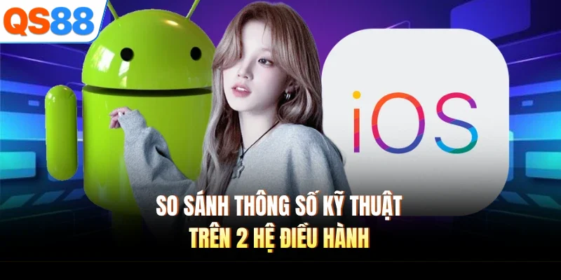 so sanh thong so ky thuat tren 2 he dieu hanh So sánh thông số kỹ thuật trên 2 hệ điều hành