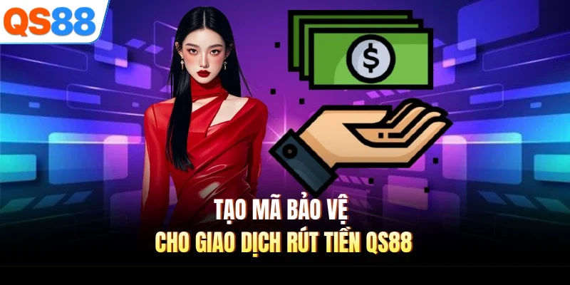 tao ma bao ve cho giao dich rut tien qs88 Tạo mã bảo vệ cho giao dịch rút tiền QS88