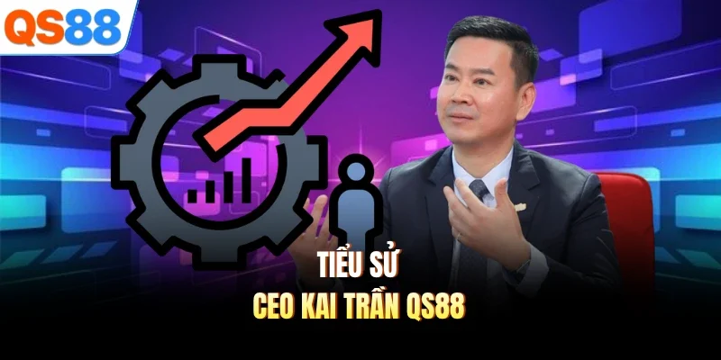 tieu su ceo kai tran qs88 Tiểu sử CEO Kai Trần QS88