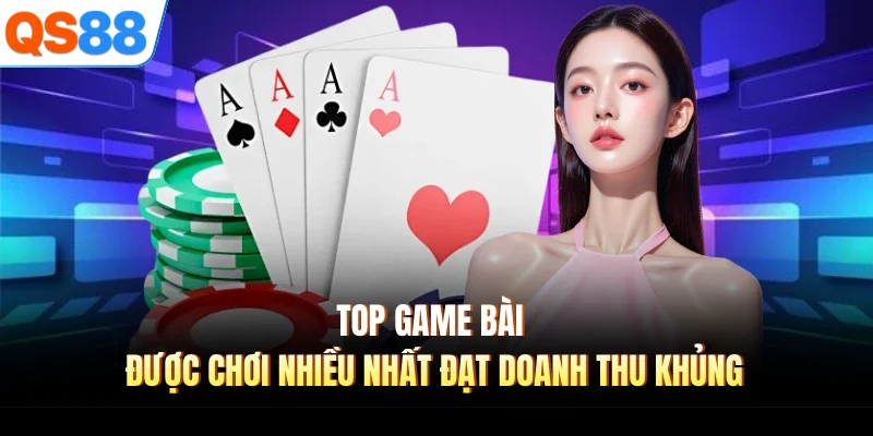 top game bai duoc choi nhieu nhat dat doanh thu khung Top game bài được chơi nhiều nhất đạt doanh thu khủng