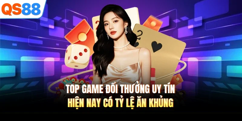 top game doi thuong uy tin hien nay co ty le an khung Top game đổi thưởng uy tín hiện nay có tỷ lệ ăn khủng