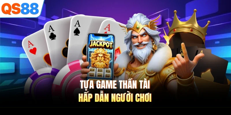 Tựa game thần tài hấp dẫn người chơi