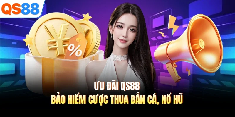 uu dai qs88 bao hiem cuoc thua ban ca no hu Ưu đãi QS88 bảo hiểm cược thua bắn cá, nổ hũ