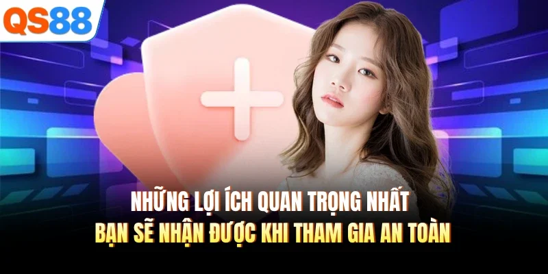 nhung loi ich quan trong nhat ban se nhan duoc khi tham gia an toan
