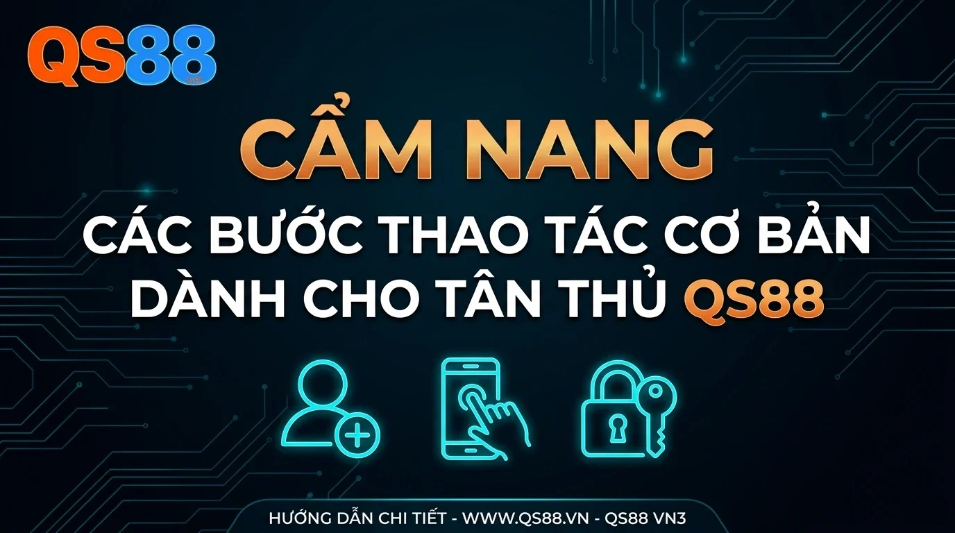 qs88 cam nang cac buoc thao tac co ban danh cho tan thu qs88 qs88 cam nang cac buoc thao tac co ban danh cho tan thu qs88